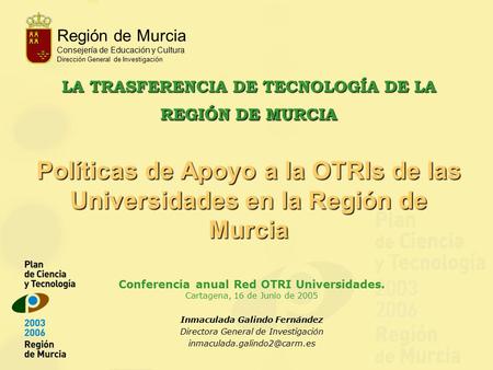 Región de Murcia Consejería de Educación y Cultura Dirección General de Investigación LA TRASFERENCIA DE TECNOLOGÍA DE LA REGIÓN DE MURCIA Políticas de.