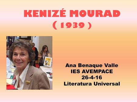 KENIZÉ MOURAD ( 1939 ) Ana Benaque Valle IES AVEMPACE 26-4-16 Literatura Universal.