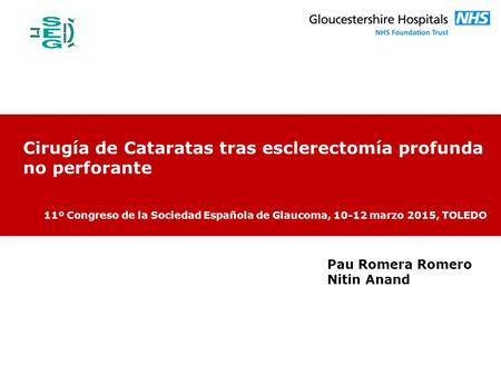 Pau Romera Romero Nitin Anand Cirugía de Cataratas tras esclerectomía profunda no perforante 11º Congreso de la Sociedad Española de Glaucoma, 10-12 marzo.