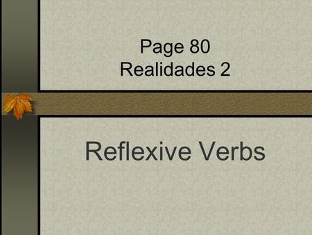 Page 80 Realidades 2 Reflexive Verbs Reflexive verbs are used to tell that a person does something to or for him- or herself.