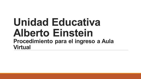 Unidad Educativa Alberto Einstein Procedimiento para el ingreso a Aula Virtual.