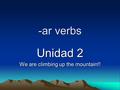 -ar verbs Unidad 2 We are climbing up the mountain!!