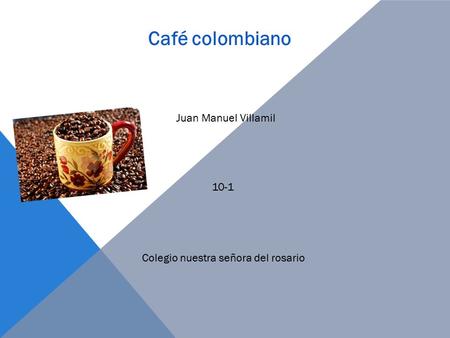 Café colombiano Juan Manuel Villamil 10-1 Colegio nuestra señora del rosario.