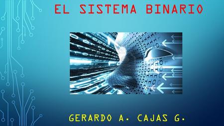 EL SISTEMA BINARIO GERARDO A. CAJAS G.. LA BASE 2 El BINARIO es un sistema posicional de numeración que permite representar cualquier número utilizando.