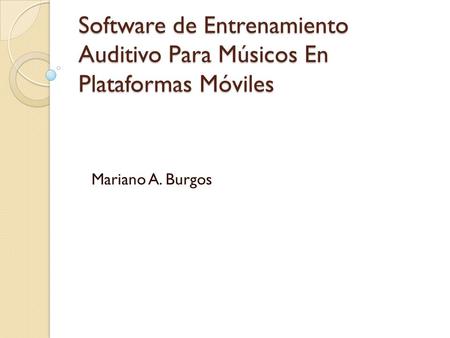 Software de Entrenamiento Auditivo Para Músicos En Plataformas Móviles Mariano A. Burgos.