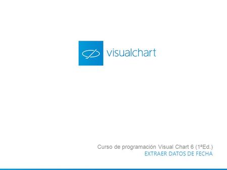 Curso de programación Visual Chart 6 (1ªEd.) EXTRAER DATOS DE FECHA.