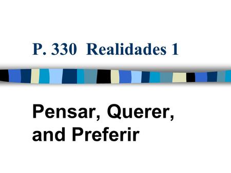 P. 330 Realidades 1 Pensar, Querer, and Preferir.