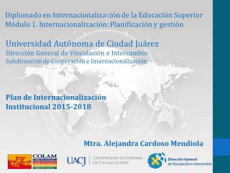 Universidad Autónoma de Ciudad Juárez Dirección General de Vinculación e Intercambio Subdirección de Cooperación e Internacionalización Plan de Internacionalización.