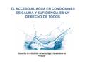 Innovación en Articulación del Sector Agua y Saneamiento en Paraguay EL ACCESO AL AGUA EN CONDICIONES DE CALIDA Y SUFICIENCIA ES UN DERECHO DE TODOS.