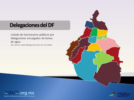 Delegaciones del DF Listado de funcionarios públicos por delegaciones encargados de temas de agua. Da click en cada delegación para ver los datos.