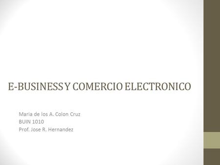 E-BUSINESS Y COMERCIO ELECTRONICO Maria de los A. Colon Cruz BUIN 1010 Prof. Jose R. Hernandez.