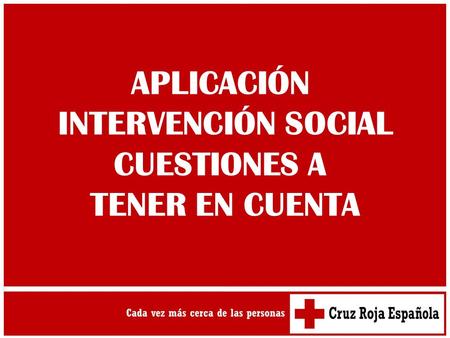 APLICACIÓN INTERVENCIÓN SOCIAL CUESTIONES A TENER EN CUENTA.
