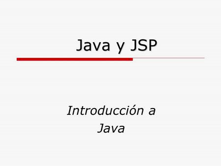 Java y JSP Introducción a Java. Reseña histórica  Surge en 1991 por Sun Microsystems  Desarrollado para electrodomésticos  Se buscaba un código neutro.