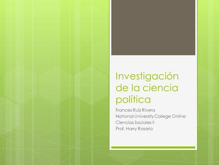 Investigación de la ciencia política Frances Ruiz Rivera National University College Online Ciencias Sociales II Prof. Harry Rosario.