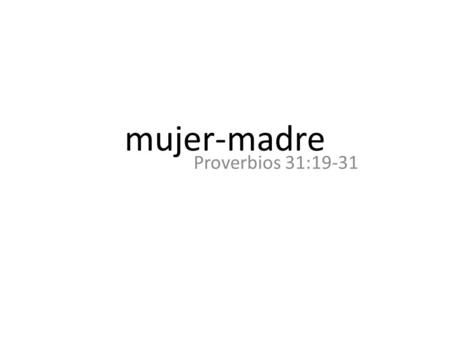 Mujer-madre Proverbios 31:19-31.