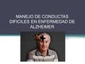 MANEJO DE CONDUCTAS DIFICILES EN ENFERMEDAD DE ALZHEIMER.
