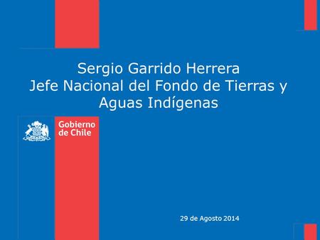 Sergio Garrido Herrera Jefe Nacional del Fondo de Tierras y Aguas Indígenas 29 de Agosto 2014.