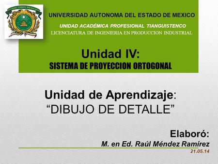 UNIVERSIDAD AUTONOMA DEL ESTADO DE MEXICO UNIDAD ACADÉMICA PROFESIONAL TIANGUISTENCO LICENCIATURA DE INGENIERIA EN PRODUCCION INDUSTRIAL Unidad de Aprendizaje:
