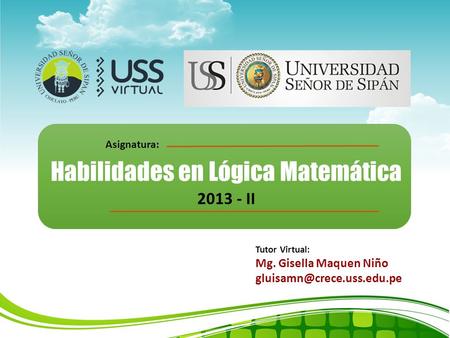 Tutor Virtual: Mg. Gisella Maquen Niño Habilidades en Lógica Matemática Asignatura: 2013 - II.