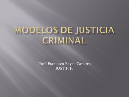 Prof. Francisco Reyes Caparro JUST 1010.  El Estado establece una serie de componentes:  Policía  Departamento de Justicia  Tribunales  Sistema de.