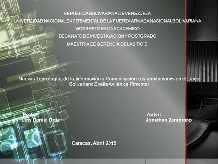 Nuevas Tecnologías de la Información y Comunicación sus aportaciones en el Liceo Bolivariano Evelia Avilán de Pimentel Prof. Autor: Luis Daniel Ortiz Jonathan.