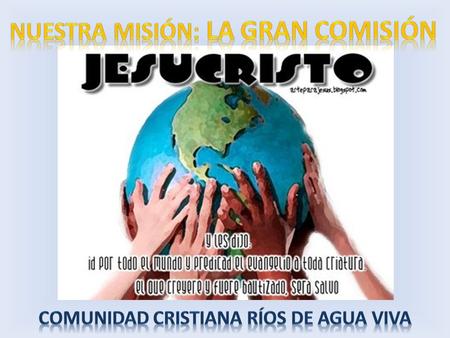 Nuestra misión: La gran comisión Comunidad cristiana ríos de agua viva