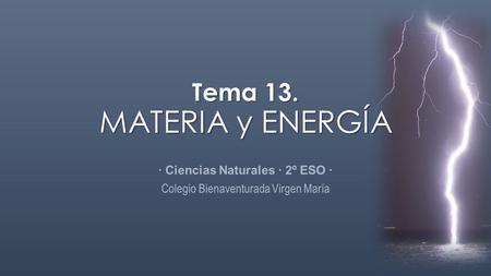 Tema 13. MATERIA y ENERGÍA · Ciencias Naturales · 2º ESO · Colegio Bienaventurada Virgen María.