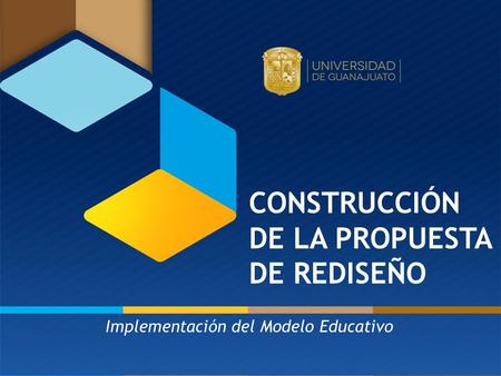 Implementación del Modelo Educativo CONSTRUCCIÓN DE LA PROPUESTA DE REDISEÑO.