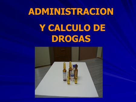 ADMINISTRACION Y CALCULO DE DROGAS.