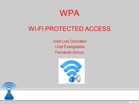 WPA WI-FI PROTECTED ACCESS José Luis González Uriel Evangelista Fernando Arroyo.