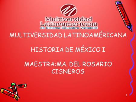 MULTIVERSIDAD LATINOAMÉRICANA HISTORIA DE MÉXICO I MAESTRA:MA