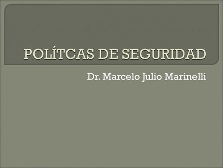 Dr. Marcelo Julio Marinelli.  Establecer las Políticas de Seguridad de la Información es una de las acciones proactivas que ayudan a disminuir los riesgos.