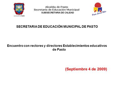 SECRETARIA DE EDUCACIÓN MUNICIPAL DE PASTO Encuentro con rectores y directores Establecimientos educativos de Pasto (Septiembre 4 de 2009)
