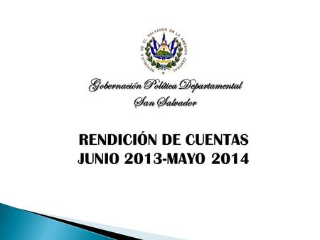 Gobernación Política Departamental San Salvador RENDICIÓN DE CUENTAS JUNIO 2013-MAYO 2014.