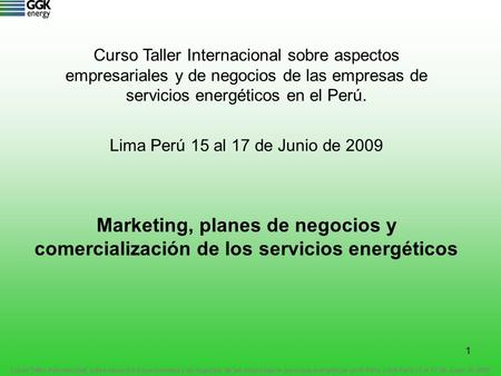 1 Marketing, planes de negocios y comercialización de los servicios energéticos Curso Taller Internacional sobre aspectos empresariales y de negocios de.