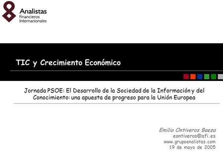 Emilio Ontiveros Baeza  19 de mayo de 2005 TIC y Crecimiento Económico Jornada PSOE: El Desarrollo de la Sociedad.