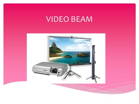 VIDEO BEAM.  un video beam es una especie de proyector de video liviano y fácil de transportar, por medio del cual puedes mostrar tus trabajos y presentaciones.