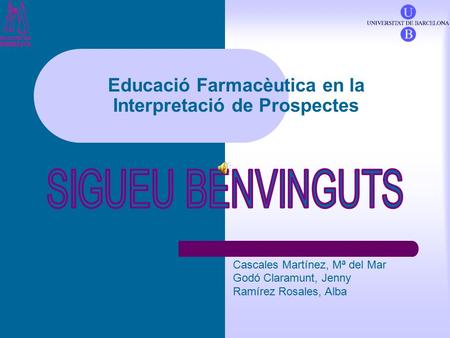 Educació Farmacèutica en la Interpretació de Prospectes Cascales Martínez, Mª del Mar Godó Claramunt, Jenny Ramírez Rosales, Alba.