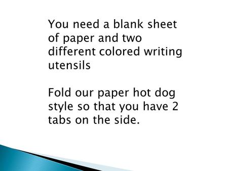 You need a blank sheet of paper and two different colored writing utensils Fold our paper hot dog style so that you have 2 tabs on the side.