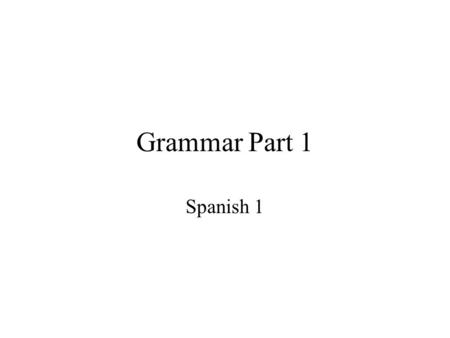 Grammar Part 1 Spanish 1. Subject and Verbs in Sentences In English sentences have a subject and a verb. The subject is the person(s) or thing that is.