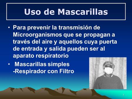 1 Uso de Mascarillas Para prevenir la transmisión de Microorganismos que se propagan a través del aire y aquellos cuya puerta de entrada y salida pueden.