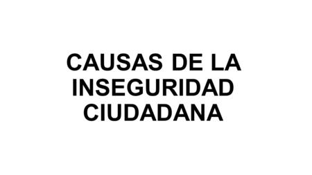 CAUSAS DE LA INSEGURIDAD CIUDADANA