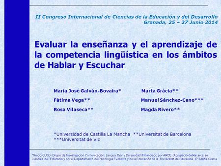 Evaluar la enseñanza y el aprendizaje de la competencia lingüística en los ámbitos de Hablar y Escuchar María José Galván-Bovaira* Marta Gràcia** Fátima.