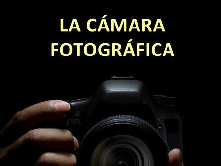 LA CÁMARA FOTOGRÁFICA.