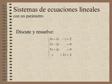 Sistemas de ecuaciones lineales con un parámetro Discute y resuelve: