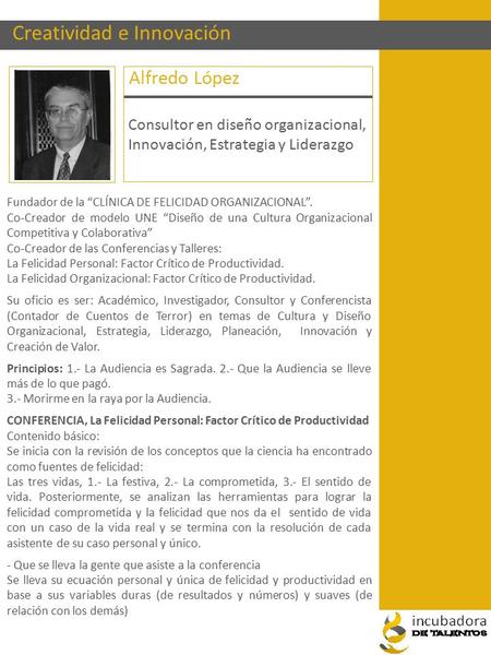 Alfredo López Creatividad e Innovación Consultor en diseño organizacional, Innovación, Estrategia y Liderazgo Fundador de la “CLÍNICA DE FELICIDAD ORGANIZACIONAL”.