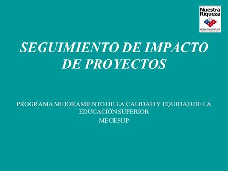 SEGUIMIENTO DE IMPACTO DE PROYECTOS PROGRAMA MEJORAMIENTO DE LA CALIDAD Y EQUIDAD DE LA EDUCACIÓN SUPERIOR MECESUP.