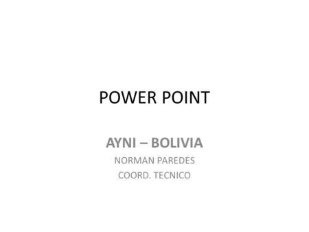 POWER POINT AYNI – BOLIVIA NORMAN PAREDES COORD. TECNICO.