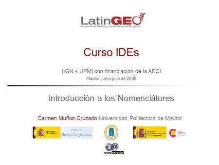 [IGN + UPM] con financiación de la AECI Madrid, junio-julio de 2006 Carmen Muñoz-Cruzado Universidad Politécnica de Madrid Curso IDEs Introducción a los.