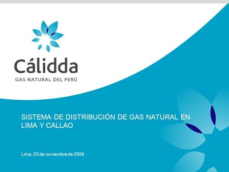 SISTEMA DE DISTRIBUCIÓN DE GAS NATURAL EN LIMA Y CALLAO Lima, 03 de noviembre de 2008.
